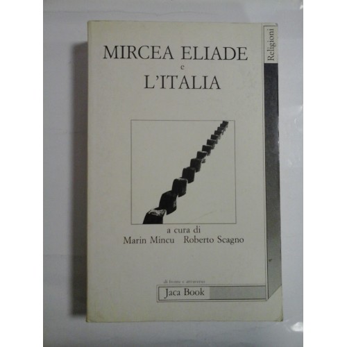 MIRCEA ELIADE e L' ITALIA (MIRCEA ELIADE este Italia) - a cura di Marin Mincu * Roberto Scagno - MIRCEA ELIADE e L' ITALIA (MIRCEA ELIADE este Italia) - a cura di Marin Mincu * Roberto Scagno -